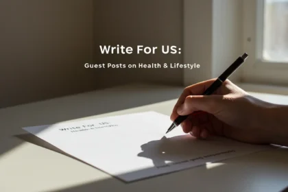 Write For Us Guest Posts On Health & Lifestyle