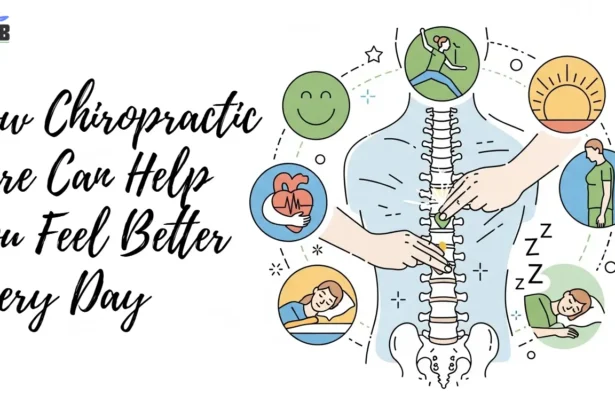 How Chiropractic Care Can Help You Feel Better Every Day