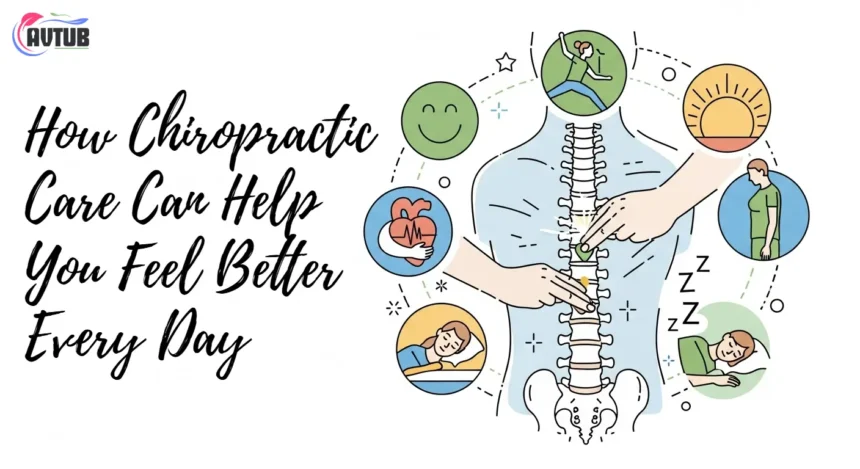 How Chiropractic Care Can Help You Feel Better Every Day