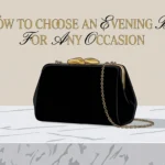 How to Choose an Evening Bag for Any Occasion